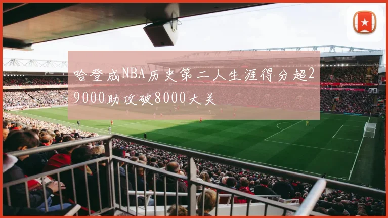 哈登成NBA历史第二人生涯得分超29000助攻破8000大关
