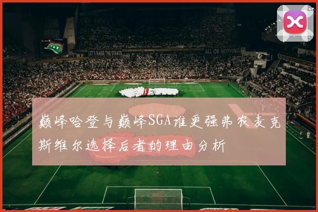 巅峰哈登与巅峰SGA谁更强弗农麦克斯维尔选择后者的理由分析