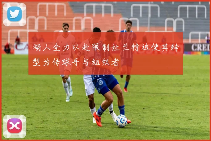 湖人全力以赴限制杜兰特迫使其转型为传球手与组织者